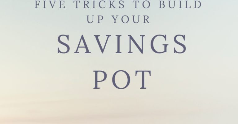 Five tricks to build a savings pot